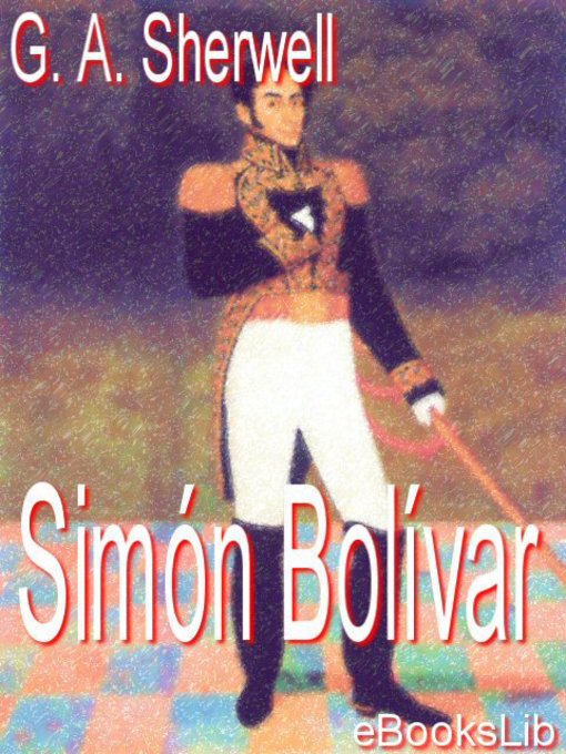 Title details for Simón Bolívar by G.A. Sherwell - Available